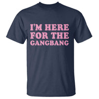 Funny Inappropriate Sex Humor Joke T Shirt I Am Here For The Gangb*ng