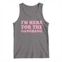 Funny Inappropriate Sex Humor Joke Tank Top I Am Here For The Gangb*ng