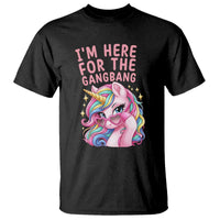 Funny Adult Humor T Shirt I Am Here For The Gangb*ng