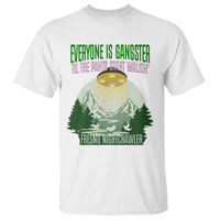 Fresno Nightcrawler T Shirt Everyone Is Gangster Til The Pants Start Walkin - Wonder Print Shop