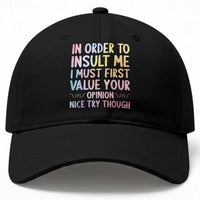 In Order To Insult Me I Must First Value Your Opinion Baseball Cap Funny Sarcastic
