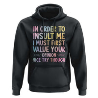In Order To Insult Me I Must First Value Your Opinion Hoodie Funny Sarcastic - Wonder Print Shop