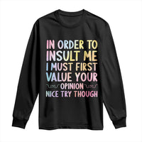 In Order To Insult Me I Must First Value Your Opinion Long Sleeve Shirt Funny Sarcastic - Wonder Print Shop