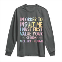 In Order To Insult Me I Must First Value Your Opinion Long Sleeve Shirt Funny Sarcastic - Wonder Print Shop