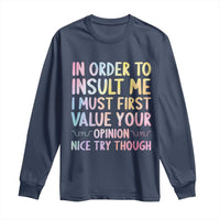 In Order To Insult Me I Must First Value Your Opinion Long Sleeve Shirt Funny Sarcastic - Wonder Print Shop