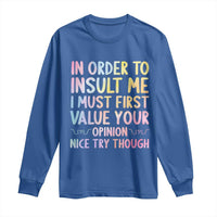 In Order To Insult Me I Must First Value Your Opinion Long Sleeve Shirt Funny Sarcastic - Wonder Print Shop