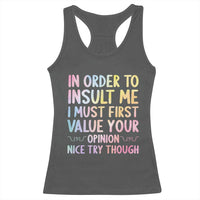 In Order To Insult Me I Must First Value Your Opinion Racerback Tank Top Funny Sarcastic - Wonder Print Shop