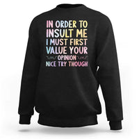In Order To Insult Me I Must First Value Your Opinion Sweatshirt Funny Sarcastic - Wonder Print Shop