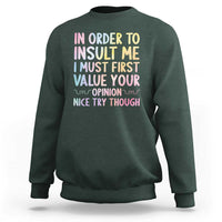 In Order To Insult Me I Must First Value Your Opinion Sweatshirt Funny Sarcastic - Wonder Print Shop