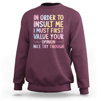 In Order To Insult Me I Must First Value Your Opinion Sweatshirt Funny Sarcastic - Wonder Print Shop