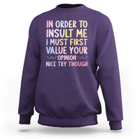 In Order To Insult Me I Must First Value Your Opinion Sweatshirt Funny Sarcastic - Wonder Print Shop