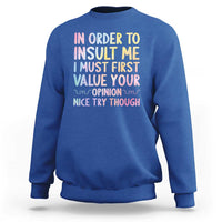 In Order To Insult Me I Must First Value Your Opinion Sweatshirt Funny Sarcastic - Wonder Print Shop