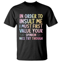 In Order To Insult Me I Must First Value Your Opinion T Shirt Funny Sarcastic - Wonder Print Shop