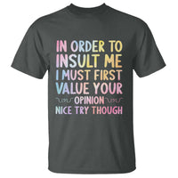 In Order To Insult Me I Must First Value Your Opinion T Shirt Funny Sarcastic - Wonder Print Shop