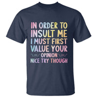 In Order To Insult Me I Must First Value Your Opinion T Shirt Funny Sarcastic - Wonder Print Shop