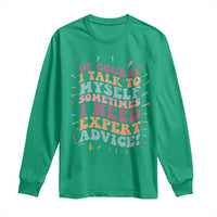 Funny Sarcastic Saying Long Sleeve Shirt Of Course I Talk To Myself I Need Expert Advice - Wonder Print Shop