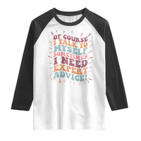Funny Sarcastic Saying Raglan Shirt Of Course I Talk To Myself I Need Expert Advice - Wonder Print Shop