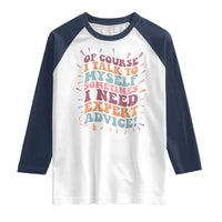 Funny Sarcastic Saying Raglan Shirt Of Course I Talk To Myself I Need Expert Advice - Wonder Print Shop