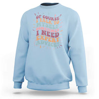 Funny Sarcastic Saying Sweatshirt Of Course I Talk To Myself I Need Expert Advice - Wonder Print Shop