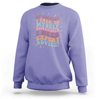Funny Sarcastic Saying Sweatshirt Of Course I Talk To Myself I Need Expert Advice - Wonder Print Shop
