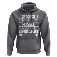 Funny Sarcastic Introvert Quote Hoodie Of Course I Talk To Myself I Need Expert Advice - Wonder Print Shop