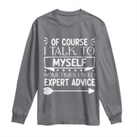 Funny Sarcastic Introvert Quote Long Sleeve Shirt Of Course I Talk To Myself I Need Expert Advice - Wonder Print Shop