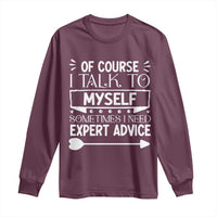 Funny Sarcastic Introvert Quote Long Sleeve Shirt Of Course I Talk To Myself I Need Expert Advice - Wonder Print Shop
