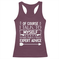 Funny Sarcastic Introvert Quote Racerback Tank Top Of Course I Talk To Myself I Need Expert Advice - Wonder Print Shop
