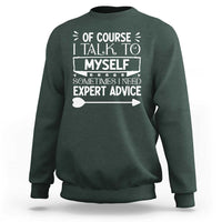 Funny Sarcastic Introvert Quote Sweatshirt Of Course I Talk To Myself I Need Expert Advice - Wonder Print Shop