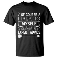 Funny Sarcastic Introvert Quote T Shirt Of Course I Talk To Myself I Need Expert Advice - Wonder Print Shop