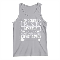 Funny Sarcastic Introvert Quote Tank Top Of Course I Talk To Myself I Need Expert Advice - Wonder Print Shop