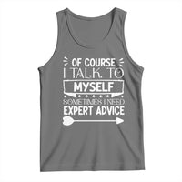 Funny Sarcastic Introvert Quote Tank Top Of Course I Talk To Myself I Need Expert Advice - Wonder Print Shop