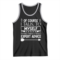 Funny Sarcastic Introvert Quote Tank Top Of Course I Talk To Myself I Need Expert Advice - Wonder Print Shop