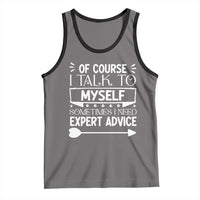 Funny Sarcastic Introvert Quote Tank Top Of Course I Talk To Myself I Need Expert Advice - Wonder Print Shop