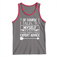 Funny Sarcastic Introvert Quote Tank Top Of Course I Talk To Myself I Need Expert Advice - Wonder Print Shop