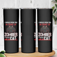 I Would Push You in Front Of Zombies To Save My Cat Skinny Tumbler Halloween Cat