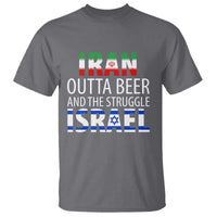 Funny Political Satire T Shirt Iran Outta Beer And The Struggle Israel