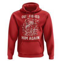 Out Fished Him Again Fisherman Angler Gift Hoodie Funny Fishing Sayings