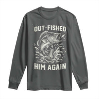 Out Fished Him Again Fisherman Angler Gift Long Sleeve Shirt Funny Fishing Sayings