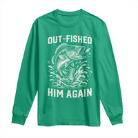 Out Fished Him Again Fisherman Angler Gift Long Sleeve Shirt Funny Fishing Sayings