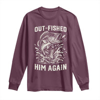 Out Fished Him Again Fisherman Angler Gift Long Sleeve Shirt Funny Fishing Sayings