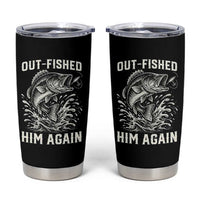 Out Fished Him Again Fisherman Angler Gift Tumbler Cup Funny Fishing Sayings