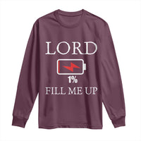 Lord Fill Me Up Faith Christian Jesus Long Sleeve Shirt Funny Spiritual Fuel