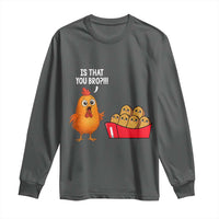 Funny Chicken Nuggets Lover Long Sleeve Shirt Is That You Bro - Wonder Print Shop