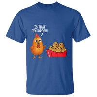 Funny Chicken Nuggets Lover T Shirt Is That You Bro - Wonder Print Shop