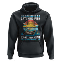 Funny Fishing Hoodie Im So Good At Catching Fish Gift - Wonder Print Shop