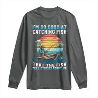 Funny Fishing Long Sleeve Shirt Im So Good At Catching Fish Gift - Wonder Print Shop