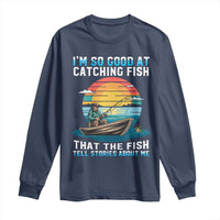 Funny Fishing Long Sleeve Shirt Im So Good At Catching Fish Gift - Wonder Print Shop