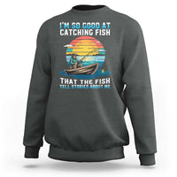 Funny Fishing Sweatshirt Im So Good At Catching Fish Gift - Wonder Print Shop