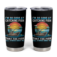 Funny Fishing Tumbler Cup Im So Good At Catching Fish Gift
